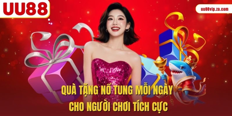Quà tặng nổ tung mỗi ngày cho người chơi tích cực